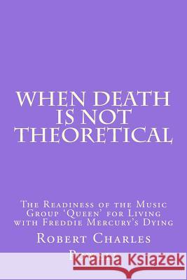 When Death Is NOT Theoretical: The Readiness of the Music Group 'Queen' for Living with Freddie Mercury's Dying Powell, Robert Charles 9781984909497