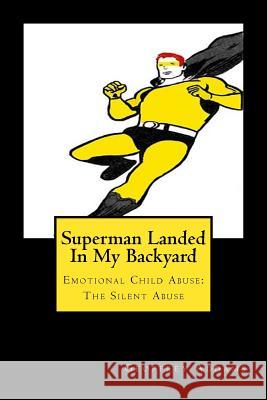 Superman Landed In My Backyard: Emotional Child Abuse: The Silent Abuse Addams, Geoffrey 9781984910851