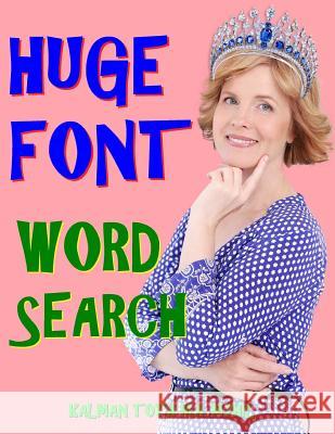 Huge Font Word Search: 133 Extra Large Print Entertaining Themed Puzzles Kalman Tot 9781984911568