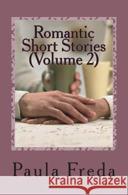 Romantic Short Stories (Volume 2): New Stories Paula Freda 9781984912879 Createspace Independent Publishing Platform