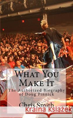 What You Make It: The Authorized Biography of Doug Pinnick Chris Smith 9781984913258