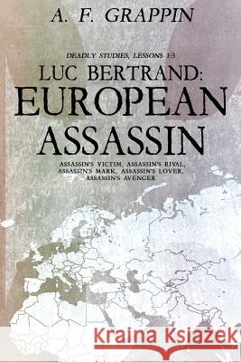 Luc Bertrand: European Assassin A. F. Grappin Starla Huchton 9781984914095 Createspace Independent Publishing Platform