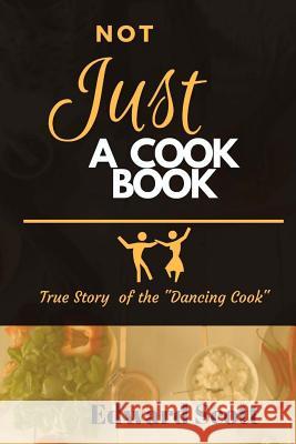 Not Just A Cookbook: True Story of The Dancing Cook Scott, Edward 9781984916334