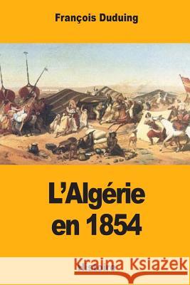 L'Algérie en 1854 Duduing, Francois 9781984920102 Createspace Independent Publishing Platform