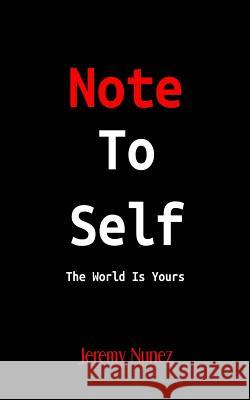 Note To Self: The World Is Yours Nunez, Jeremy 9781984920133 Createspace Independent Publishing Platform