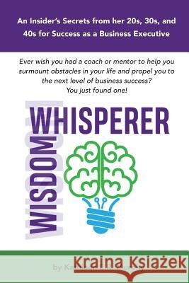 Wisdom Whisperer: Insider Secrets to Business Success Kathleen Veth Cheryl L. Cromer Kathleen E. R. Murphy 9781984921239 Createspace Independent Publishing Platform