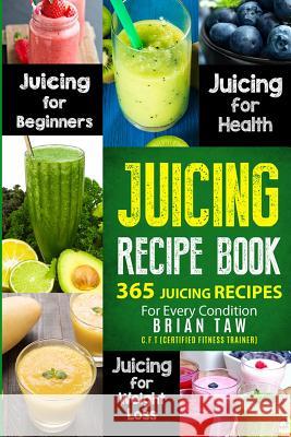 Juicing Recipe Book: 365 Juicing Recipes for Every Condition Brian Taw 9781984921857