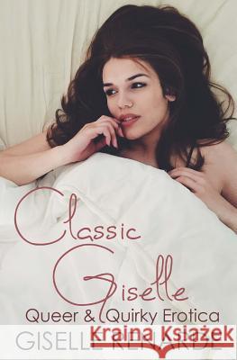 Classic Giselle: Queer and Quirky Erotica Giselle Renarde 9781984922588