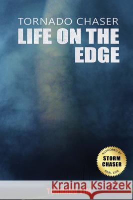 Tornado Chaser: Life on the edge Tim, Tornado 9781984923684 Createspace Independent Publishing Platform