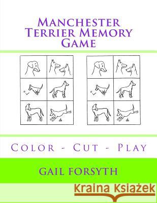 Manchester Terrier Memory Game: Color - Cut - Play Gail Forsyth 9781984923851 Createspace Independent Publishing Platform