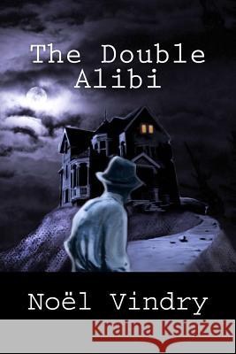 The Double Alibi Noel Vindry John Pugmire 9781984924117 Createspace Independent Publishing Platform