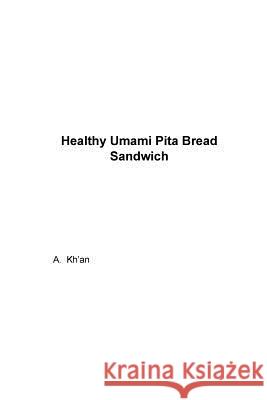 Healthy Umami Pita Bread Sandwich A. Kh'an 9781984924445 Createspace Independent Publishing Platform