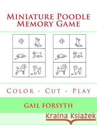 Miniature Poodle Memory Game: Color - Cut - Play Gail Forsyth 9781984925008