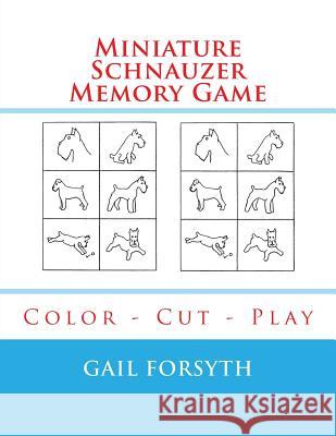 Miniature Schnauzer Memory Game: Color - Cut - Play Gail Forsyth 9781984925343