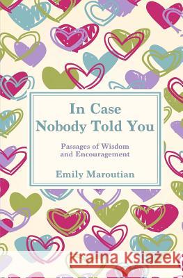 In Case Nobody Told You: Passages of Wisdom and Encouragement Maroutian, Emily 9781984927293 Createspace Independent Publishing Platform