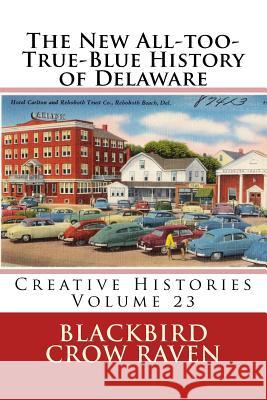 The New All-too-True-Blue History of Delaware Raven, Blackbird Crow 9781984928436 Createspace Independent Publishing Platform