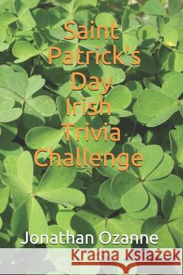 Saint Patrick's Day Irish Trivia Challenge Jonathan Ozanne 9781984929136 Createspace Independent Publishing Platform