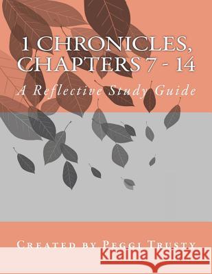 1 Chronicles, Chapters 7 - 14: A Reflective Study Guide Peggi Trusty 9781984930033 Createspace Independent Publishing Platform