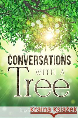 Conversations with a Tree: Returning to Our True Nature Through Nature Jane Warren Campbell 9781984930941