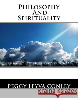 Philosophy and Spirituality Peggy Leyva Conley 9781984931115 Createspace Independent Publishing Platform