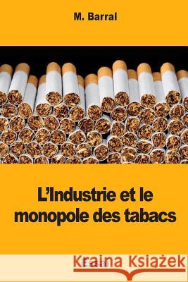 L'Industrie et le monopole des tabacs Barral, M. 9781984931443