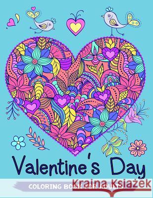 Valentine's Day Coloring Book for Adults: 40+ Love Theme Coloring Pages for Relaxation and Valentine Gift Idea Mindfulness Coloring Artist 9781984931771 Createspace Independent Publishing Platform