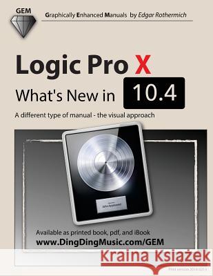 Logic Pro X - What's New in 10.4: A Different Type of Manual - The Visual Approach Edgar Rothermich 9781984932006