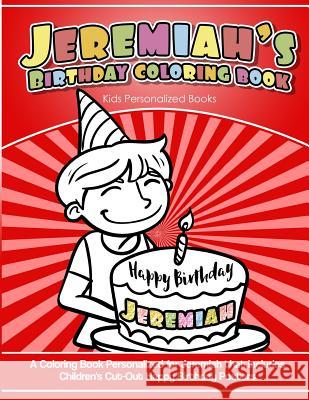 Jeremiah's Birthday Coloring Book Kids Personalized Books: A Coloring Book Personalized for Jeremiah that includes Children's Cut Out Happy Birthday P Books, Jeremiah's 9781984932266 Createspace Independent Publishing Platform