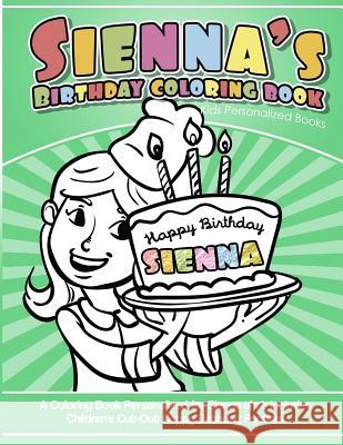 Sienna's Birthday Coloring Book Kids Personalized Books: A Coloring Book Personalized for Sienna that includes Children's Cut Out Happy Birthday Poste Books, Sienna's 9781984933218 Createspace Independent Publishing Platform