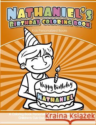 Nathaniel's Birthday Coloring Book Kids Personalized Books: A Coloring Book Personalized for Nathaniel that includes Children's Cut Out Happy Birthday Books, Nathaniel's 9781984933706 Createspace Independent Publishing Platform