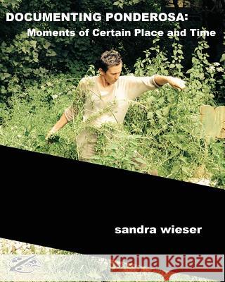 Documenting Ponderosa: Moments of Certain Time and Place Sandra Wieser Zhou Wenjing Joseph Janeti 9781984933843