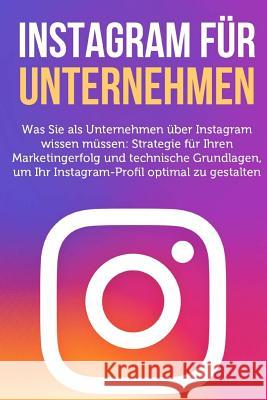 Instagram fuer Unternehmen: Was Sie als Unternehmen ueber Instagram wissen muessen Basler, Roger L. 9781984934703