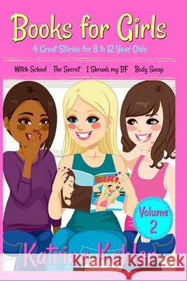 Books for Girls - 4 Great Stories for 8 to 12 year olds: Witch School, The Secret, I Shrunk my BF and Body Swap Katrina Kahler 9781984936271