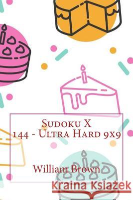 Sudoku X 144 - Ultra Hard 9x9 William Brown 9781984937759