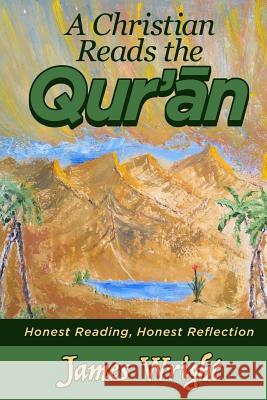 A Christian Reads the Qur'an: Honest Reading, Honest Reflection James Wright 9781984937933