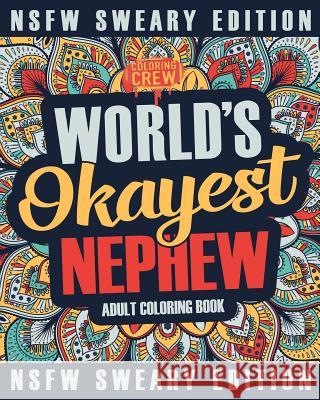 Worlds Okayest Nephew Coloring Book: A Sweary, Irreverent, Swear Word Nephew Coloring Book for Adults Coloring Crew 9781984941688 Createspace Independent Publishing Platform