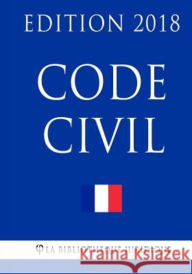 Code civil: Edition 2018 La Bibliotheque Juridique 9781984942173 Createspace Independent Publishing Platform