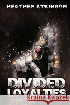 Divided Loyalties Heather Atkinson 9781984943446 Createspace Independent Publishing Platform