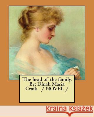 The head of the family. By: Dinah Maria Craik . / NOVEL / Craik, Dinah Maria 9781984943491 Createspace Independent Publishing Platform