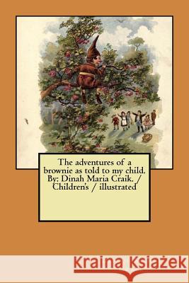 The adventures of a brownie as told to my child. By: Dinah Maria Craik. / Children's / illustrated Craik, Dinah Maria 9781984944009