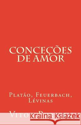 Conceções de amor: Platão, Feuerbach, Lévinas Pereira, Vitor 9781984944269 Createspace Independent Publishing Platform