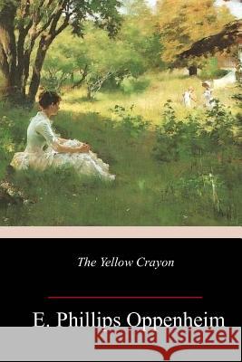 The Yellow Crayon E. Phillips Oppenheim 9781984945051 Createspace Independent Publishing Platform