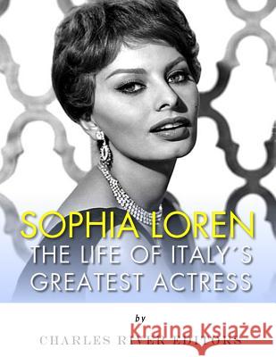Sophia Loren: The Life of Italy's Greatest Actress Charles River Editors 9781984949899 Createspace Independent Publishing Platform