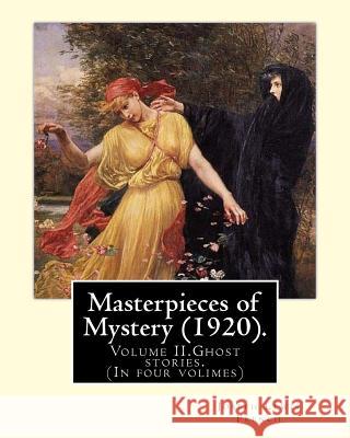 Masterpieces of Mystery (1920). By: Joseph Lewis French: Volume II.Ghost stories.(In four volimes) French, Joseph Lewis 9781984950086 Createspace Independent Publishing Platform