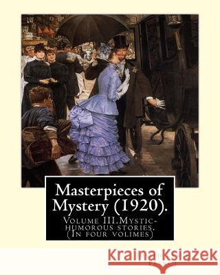 Masterpieces of Mystery (1920). By: Joseph Lewis French: Volume III.Mystic-humorous stories.(In four volimes) French, Joseph Lewis 9781984950390
