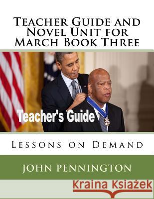 Teacher Guide and Novel Unit for March Book Three: Lessons on Demand John Pennington 9781984950482