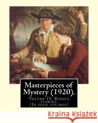Masterpieces of Mystery (1920). By: Joseph Lewis French: Volume IV. Riddle stories. (In four volimes) French, Joseph Lewis 9781984950680 Createspace Independent Publishing Platform