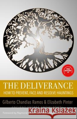 The Deliverance: How to Face and Resolve Hauntings Elizabeth Pinter B Sc, D a S Gilberto Chandias Ramos B Sc, Raymond Aaron 9781984955180