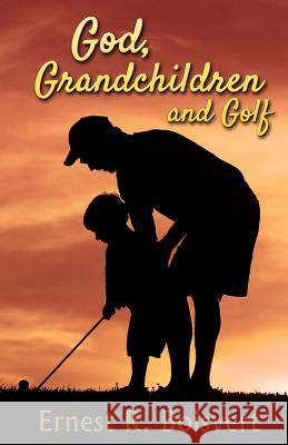 God, Grandchildren and Golf Ernest R. Boisvert 9781984957658