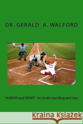 HUMOR and Sport - its Understanding and use Walford, Gerald a. 9781984959256 Createspace Independent Publishing Platform
